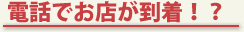 サービス1 電話でお店が到着